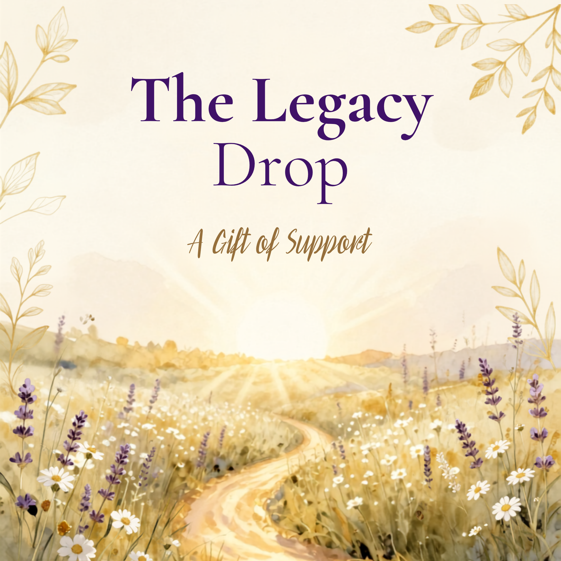 A square promotional graphic with the text 'The Legacy Drop' and 'A Gift of Support' over a soft pastel landscape illustration. The scene shows a sunlit field with a winding path, white and purple wildflowers, and decorative leaf motifs in the corners.